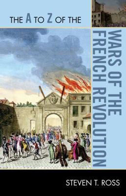 A to Z of the Wars of the French Revolution 0810876329 Book Cover