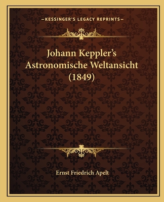 Johann Keppler's Astronomische Weltansicht (1849) [German] 1166947408 Book Cover