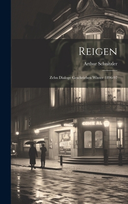 Reigen; zehn Dialoge geschrieben Winter 1896-97 [German] 1019889209 Book Cover