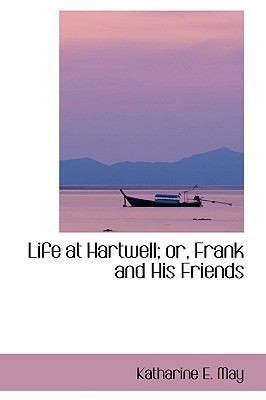 Life at Hartwell; Or, Frank and His Friends 1103444107 Book Cover