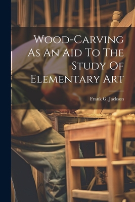 Wood-carving As An Aid To The Study Of Elementa... 1022418165 Book Cover