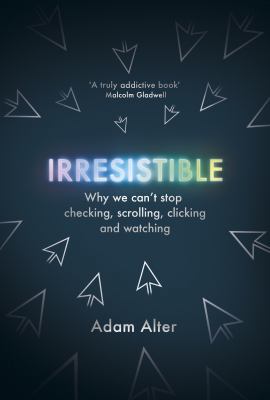 Irresistible: Why We Can't Stop Checking, Scrol... 184792459X Book Cover