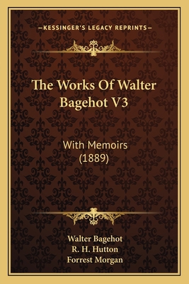 The Works Of Walter Bagehot V3: With Memoirs (1... 1164045202 Book Cover