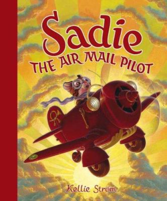 Sadie the Airmail Pilot. by Kellie Strm 0385605064 Book Cover