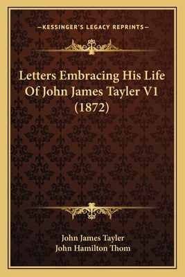 Letters Embracing His Life Of John James Tayler... 1164926985 Book Cover