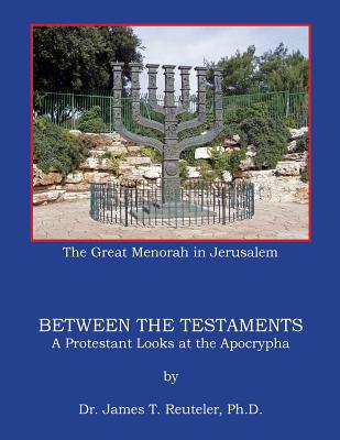 Between the Testaments: A Protestant looks at the Apocrypha