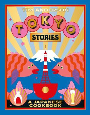 Tokyo Stories: A Japanese Cookbook 1784882291 Book Cover