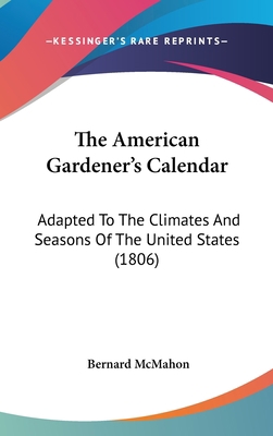 The American Gardener's Calendar: Adapted to th... 1436671442 Book Cover