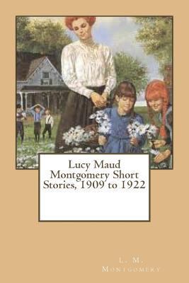 Lucy Maud Montgomery Short Stories, 1909 to 1922 1548562777 Book Cover