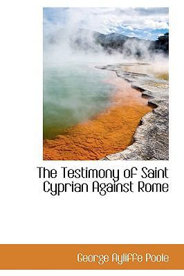The Testimony of Saint Cyprian Against Rome 0559841884 Book Cover