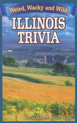 Illinois Trivia: Weird, Wacky and Wild 1897278411 Book Cover