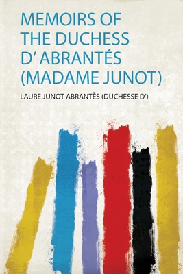 Memoirs of the Duchess D' Abrantés (Madame Junot) 0461768011 Book Cover