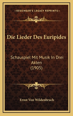 Die Lieder Des Euripides: Schauspiel Mit Musik ... [German] 1169090540 Book Cover