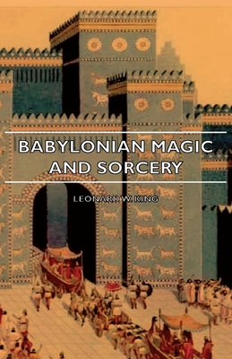 Babylonian Magic and Sorcery - Being the Prayer... 1443728136 Book Cover