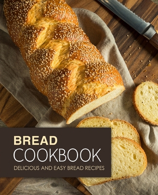 Bread Cookbook: Delicious and Easy Bread Recipe... 167482162X Book Cover