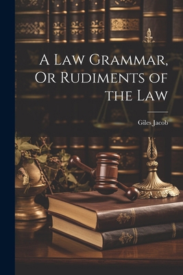 A Law Grammar, Or Rudiments of the Law 1022768506 Book Cover