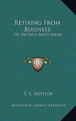 Retiring from Business: Or the Rich Man's Error 1163836672 Book Cover