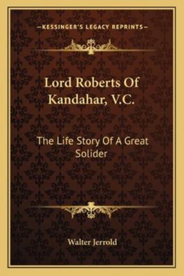 Lord Roberts Of Kandahar, V.C.: The Life Story ... 116323382X Book Cover