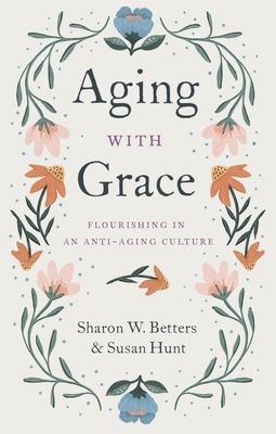 Aging with Grace: Flourishing in an Anti-Aging ... 1433570076 Book Cover