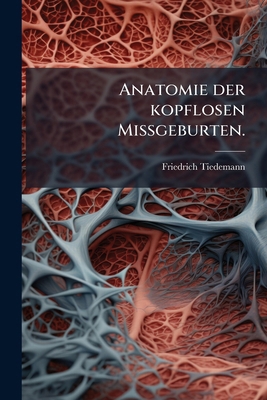 Anatomie der kopflosen Missgeburten. [German] 1179806913 Book Cover