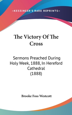 The Victory of the Cross: Sermons Preached Duri... 1104548666 Book Cover