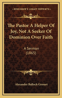 The Pastor A Helper Of Joy, Not A Seeker Of Dom... 1168968917 Book Cover