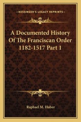 A Documented History Of The Franciscan Order 11... 1162987936 Book Cover