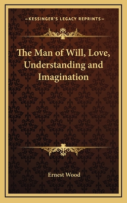 The Man of Will, Love, Understanding and Imagin... 1168645654 Book Cover