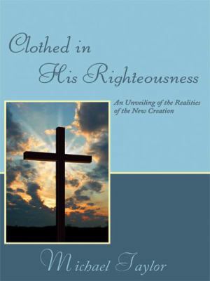 Clothed in His Righteousness: An Unveiling of t... 1434385582 Book Cover