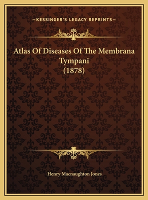 Atlas Of Diseases Of The Membrana Tympani (1878) 1169658520 Book Cover