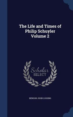The Life and Times of Philip Schuyler Volume 2 1340025787 Book Cover