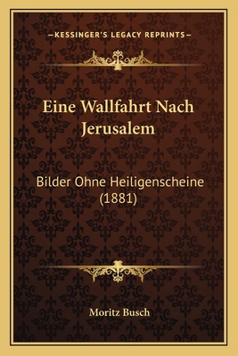 Eine Wallfahrt Nach Jerusalem: Bilder Ohne Heil... [German] 1168470447 Book Cover
