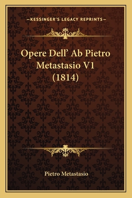 Opere Dell' Ab Pietro Metastasio V1 (1814) [Italian] 1167052676 Book Cover