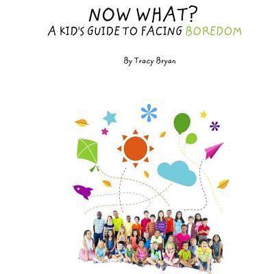 Now What? A Kid's Guide To Facing Boredom 1530274044 Book Cover