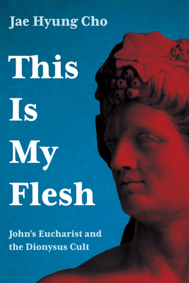 This Is My Flesh: John's Eucharist and the Dion... 1725298538 Book Cover