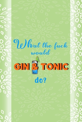 What The Fuck Would Gin & Tonic Do?: Notebook J... 1707055300 Book Cover