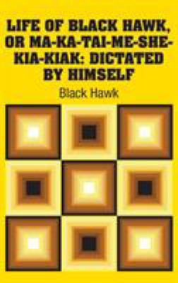 Life of Black Hawk, or Ma-ka-tai-me-she-kia-kia... 1731700369 Book Cover