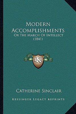 Modern Accomplishments: Or The March Of Intelle... 1163912123 Book Cover