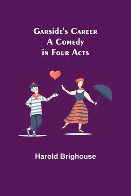 Garside's Career: A Comedy in Four Acts 9355394292 Book Cover