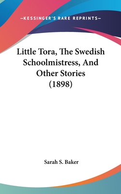 Little Tora, The Swedish Schoolmistress, And Ot... 0548948496 Book Cover