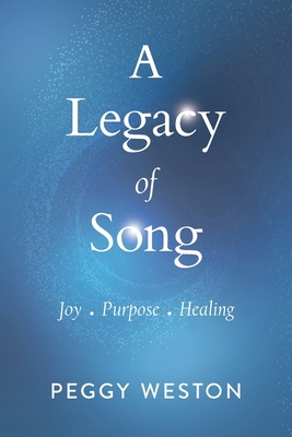 A Legacy of Song: Joy . Purpose . Healing 1734582308 Book Cover
