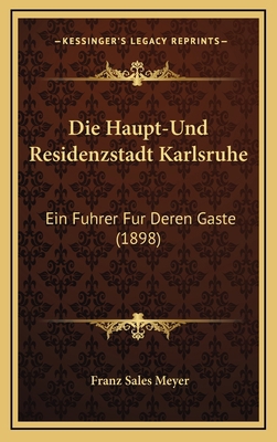 Die Haupt-Und Residenzstadt Karlsruhe: Ein Fuhr... [German] 1168539889 Book Cover