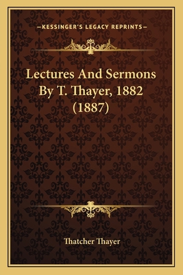 Lectures And Sermons By T. Thayer, 1882 (1887) 1164873059 Book Cover