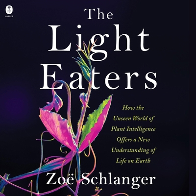 The Light Eaters: How the Unseen World of Plant... B0CS5Z32L7 Book Cover