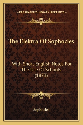 The Elektra Of Sophocles: With Short English No... [Greek, Ancient (to 1453)] 1168347904 Book Cover