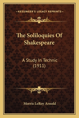 The Soliloquies Of Shakespeare: A Study In Tech... 116406049X Book Cover