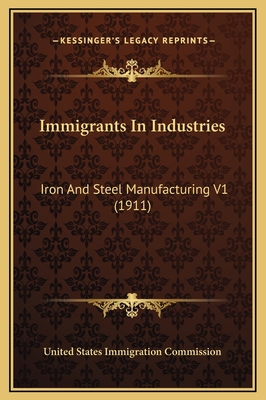 Immigrants In Industries: Iron And Steel Manufa... 1169378722 Book Cover