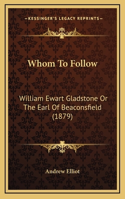 Whom to Follow: William Ewart Gladstone or the ... 1165172364 Book Cover
