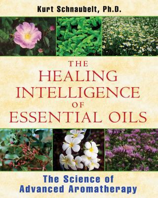 The Healing Intelligence of Essential Oils: The... 1594774250 Book Cover