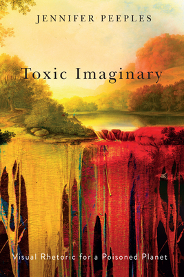 Toxic Imaginary: Visual Rhetoric for a Poisoned... 1611865891 Book Cover